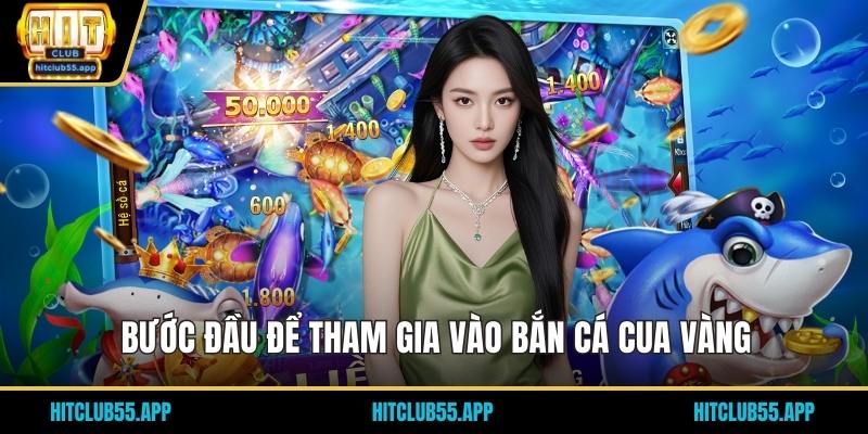 Bắn Cá Cua Vàng - Cơ Hội Thưởng Lớn Khi Trải Nghiệm Cực Đã 2 Bước đầu để tham gia vào bắn cá cua vàng