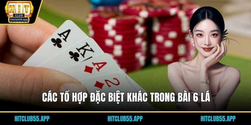 Cách Chơi Bài 6 Lá Dễ Hiểu Và Bí Quyết Thắng Tại HITCLUB 3 Các tổ hợp đặc biệt khác trong bài 6 lá