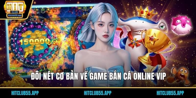 Bắn Cá Online Vip - Trải Nghiệm Thú Vị Đại Dương Bí Ẩn 2026 1 Đôi nét cơ bản về game bắn cá online vip