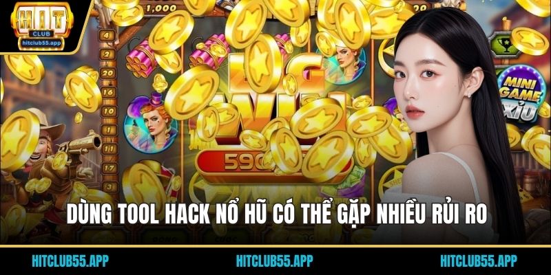 Tool Hack Nổ Hũ: Rủi Ro Và Kinh Nghiệm Chơi An Toàn 2026 3 Dùng tool hack nổ hũ có thể gặp nhiều rủi ro