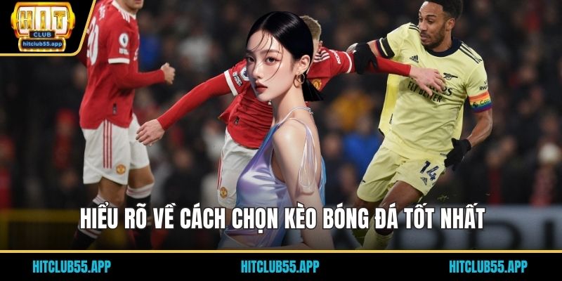 Cách Chọn Kèo Bóng Đá Chuẩn | Tăng Tỷ Lệ Thắng 1 Hiểu rõ về cách chọn kèo bóng đá tốt nhất