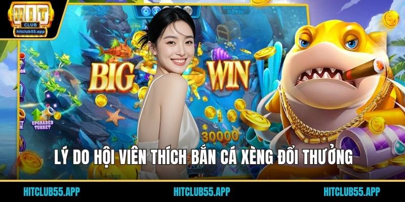 Bắn Cá Xèng Đổi Thưởng - Nhận Những Phần Thưởng Khủng 1 Lý do hội viên thích bắn cá xèng đổi thưởng