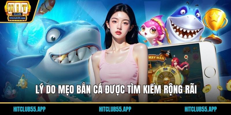 Mẹo Bắn Cá - Bí Quyết Cực Đơn Giản Nhưng Có Hiệu Quả Cao 1 Lý do mẹo bắn cá được tìm kiếm rộng rãi