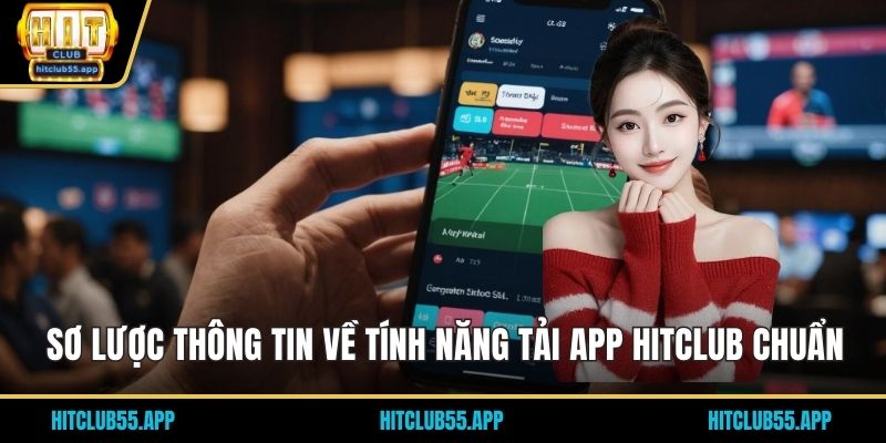 Tải App HITCLUB Giải Trí Không Giới Hạn Trên Di Động 2026 1 Sơ lược thông tin về tính năng tải app HITCLUB chuẩn