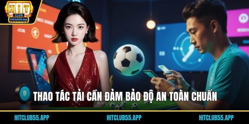 Tải App HITCLUB Giải Trí Không Giới Hạn Trên Di Động 2026 2 Thao tác tải cần đảm bảo độ an toàn chuẩn