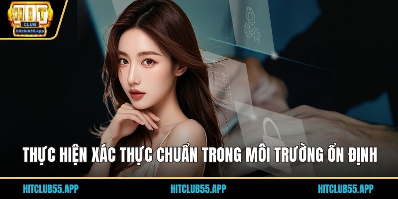 Đăng Nhập HITCLUB Và Cách Mở Ra Thế Giới Game 3 Thực hiện xác thực chuẩn trong môi trường ổn định