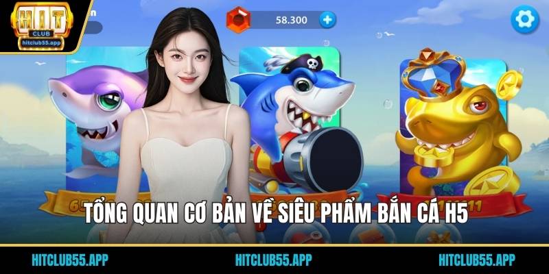 Bắn Cá H5 - Khám Phá Các Bí Ẩn Dưới Đại Dương Xanh 2026 1 Tổng quan cơ bản về siêu phẩm bắn cá H5