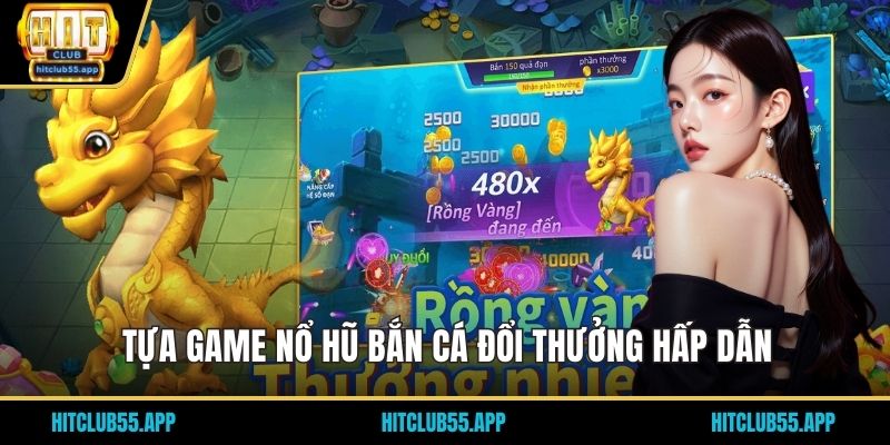 Nổ Hũ Bắn Cá Đổi Thưởng Tại HITCLUB: Săn Jackpot Lớn 1 Tựa game nổ hũ bắn cá đổi thưởng hấp dẫn